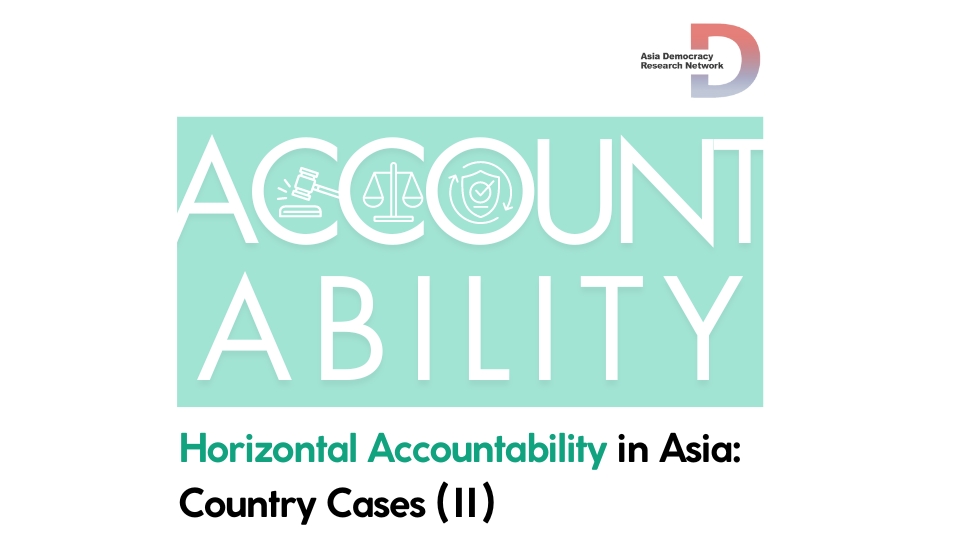 [ADRN Working Paper] Horizontal Accountability in Asia: Country Cases (Final Report Ⅱ)