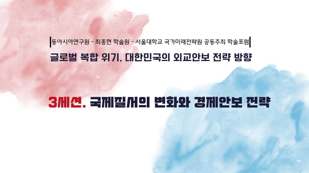 [동아시아연구원-최종현학술원-서울대학교 국가미래전략원 공동주최 학술포럼] 국제질서의 변화와 경제안보 전략